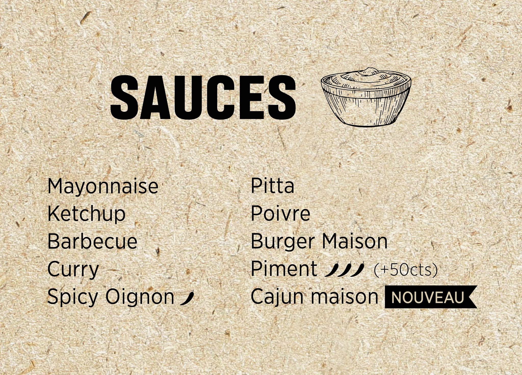 Sauces : mayonnaise, ketchup, barbecue, curry, spicy oignon (pimentée), pitta, poivre, burger maison, piment (très pimentée, supplément de 0,50 €) et cajun maison (nouveau).